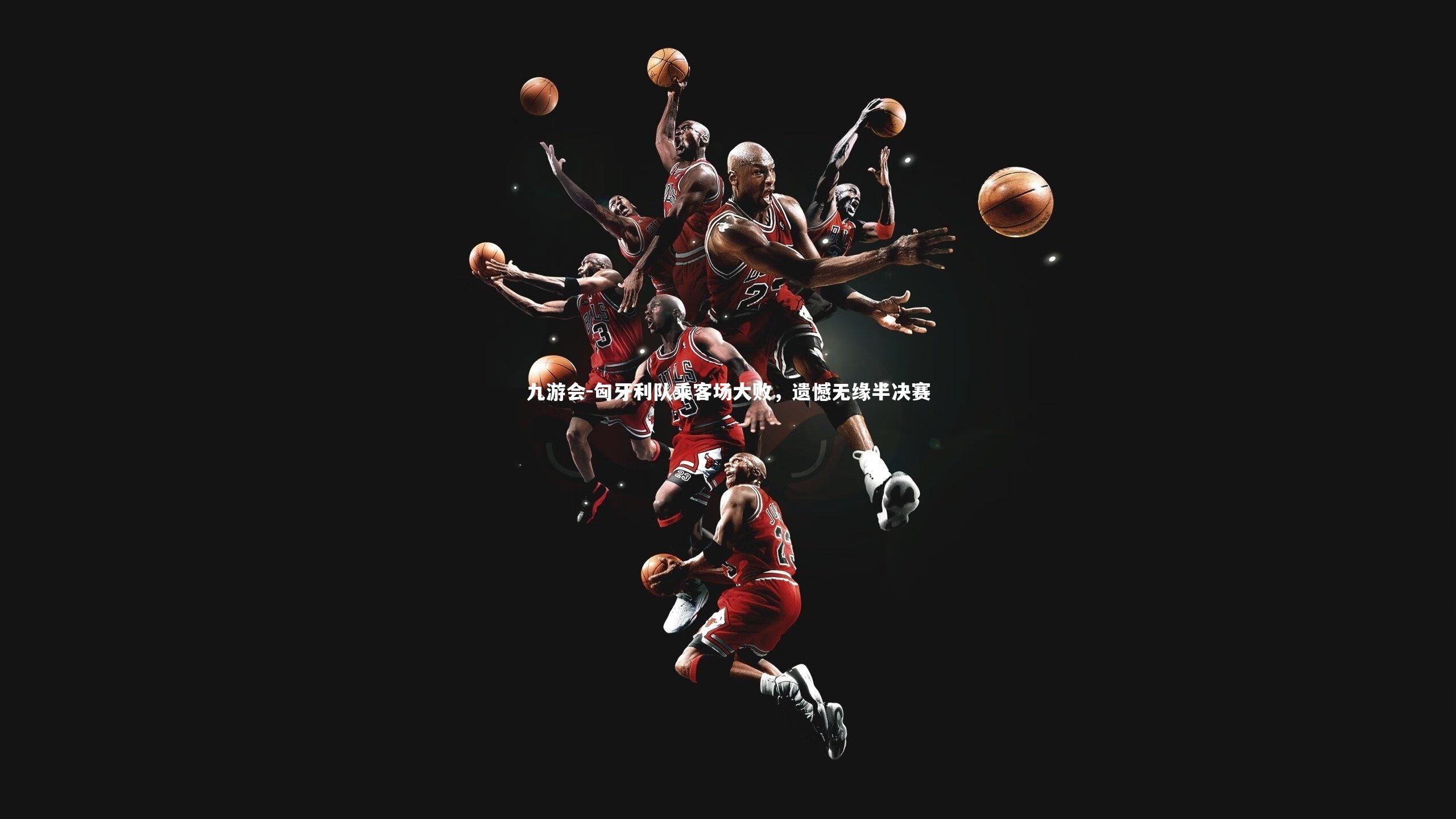 匈牙利队乘客场大败，遗憾无缘半决赛