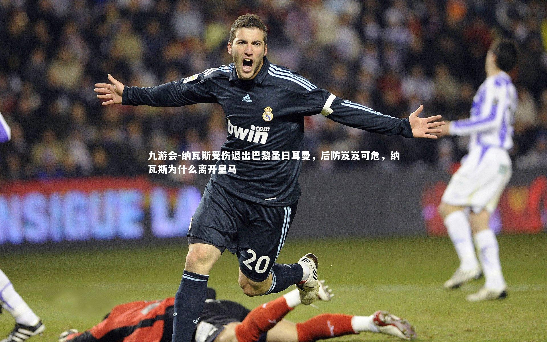 纳瓦斯受伤退出巴黎圣日耳曼，后防岌岌可危，纳瓦斯为什么离开皇马